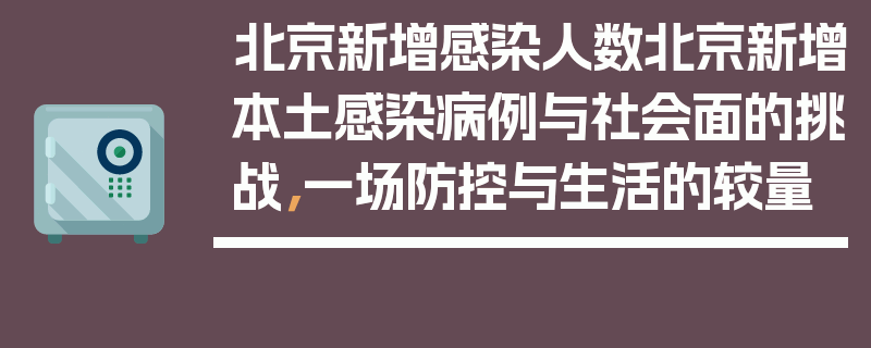 北京新增感染人数北京新增本土感染病例与社会面的挑战，一场防控与生活的较量