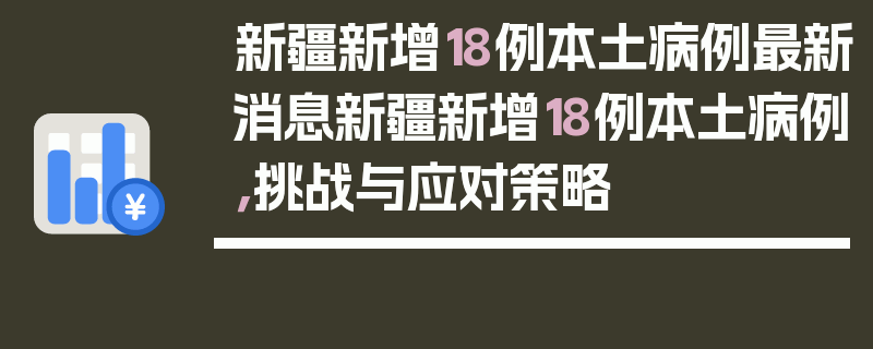 新疆新增18例本土病例最新消息新疆新增18例本土病例，挑战与应对策略