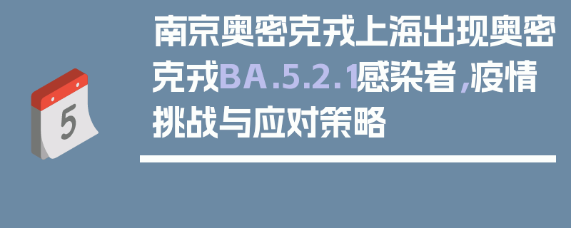 南京奥密克戎上海出现奥密克戎BA.5.2.1感染者，疫情挑战与应对策略