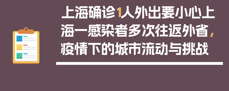 上海确诊1人外出要小心上海一感染者多次往返外省，疫情下的城市流动与挑战