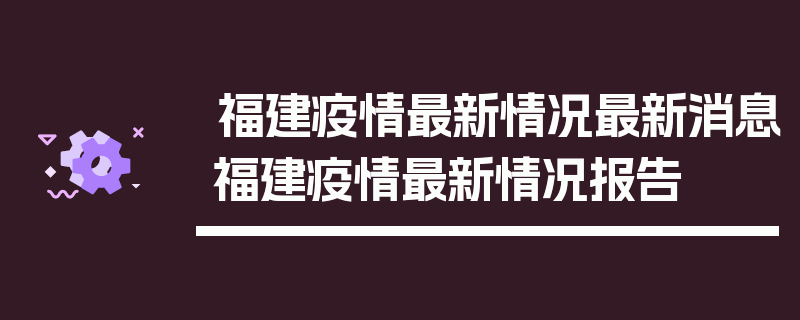 福建疫情最新情况最新消息福建疫情最新情况报告