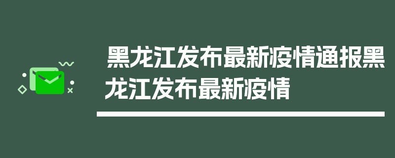 黑龙江发布最新疫情通报黑龙江发布最新疫情